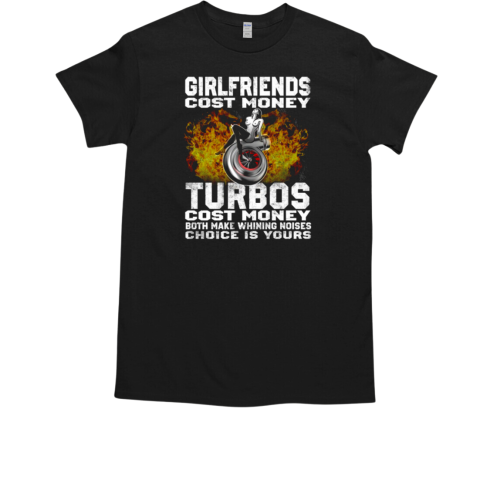 Girlfriends Cost Money Tubos Cost Money Both Make Whing Noise Choise Is Yours T-Shirt