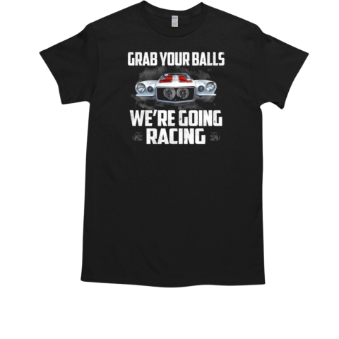 Grab Your Balls We're Going Racing T-Shirt