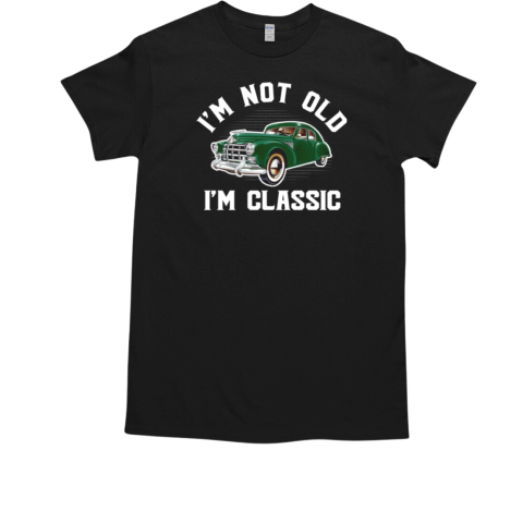 I'm Not Old I'm Classic T-Shirt