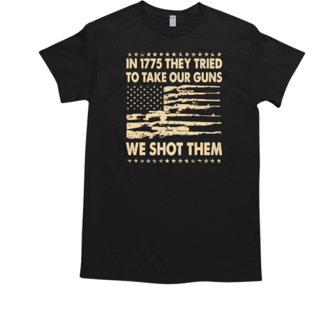 In 1775 they tried to take our guns we shot them T-Shirt