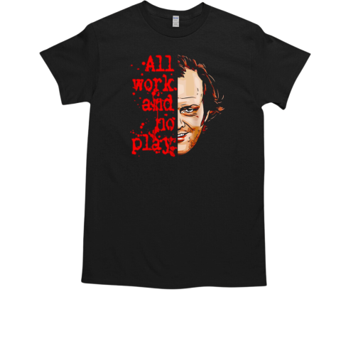 Jack Torrance The Shining ll work and no play T-Shirt