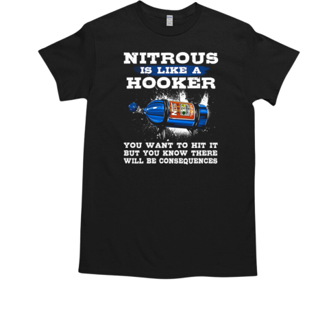 Nitrous Is Like A Hooker You Want To Hit In But You Know There Will Be Consequences T-Shirt