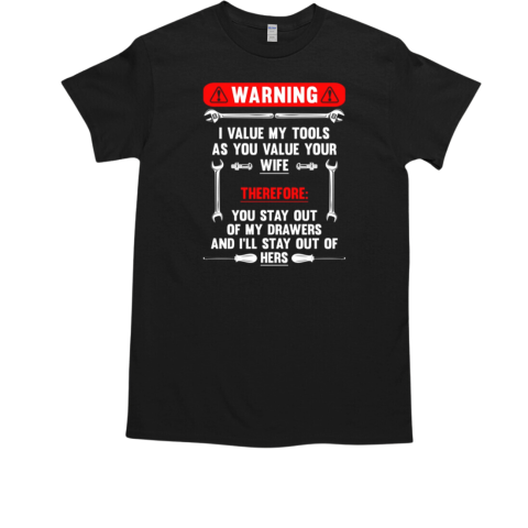 Warning I Value My Tools As You Value Your Wife T-Shirt