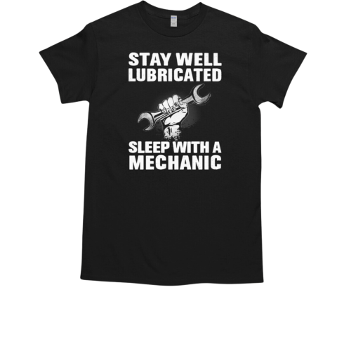 Stay Well Lubricated Sleep With A Mechanic T-Shirt