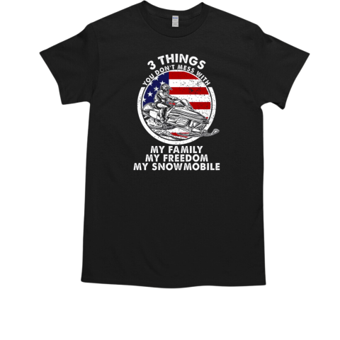 3 Things You Don't Mess With My Family My Freedom My Snowmobile T-Shirt