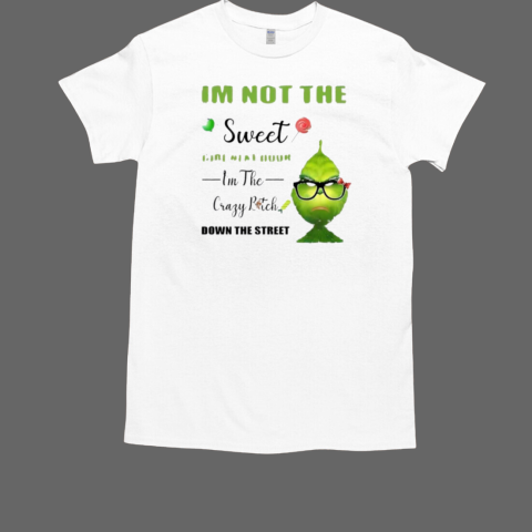 Grinch I'm not the sweet girl next door I'm the crazy bitch down the street T-Shirt