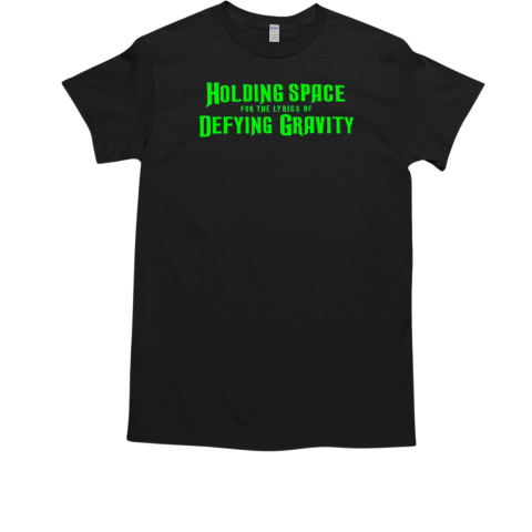 Holding space for the lyrics of defying gravity T-Shirt