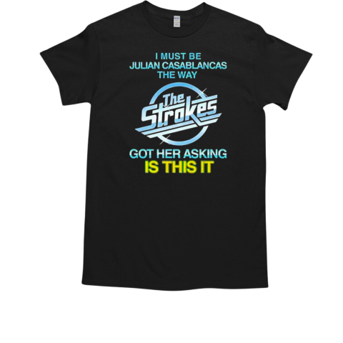 I must be julian casablancas the way the strokes got her asking is this it T-Shirt