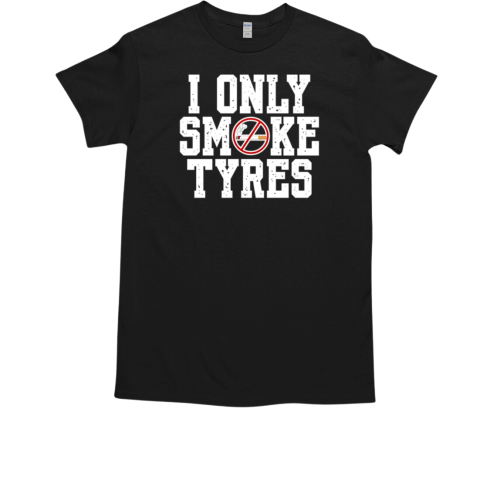 I Only Smoke Tyres T-Shirt