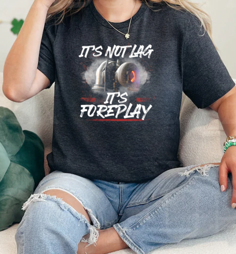 Its Not Lag Its Foreplay  Classic Womens T-shirt