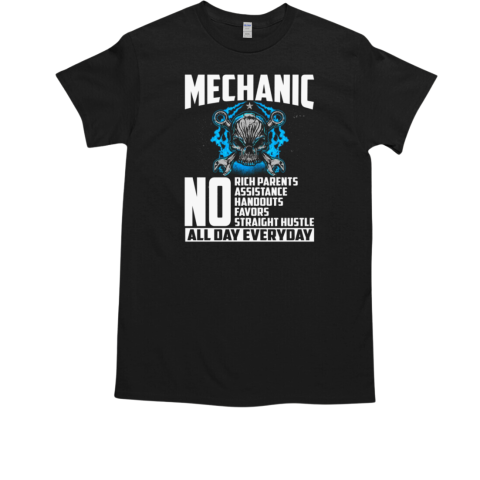 Mechanic No Rich Parents ASsistance Handouts Favors Straight Hustle All Day Everyday T-Shirt