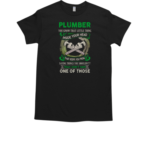 Plumber You Know That Little Thing Inside Your Head That Keeps You From Saying Things T-Shirt