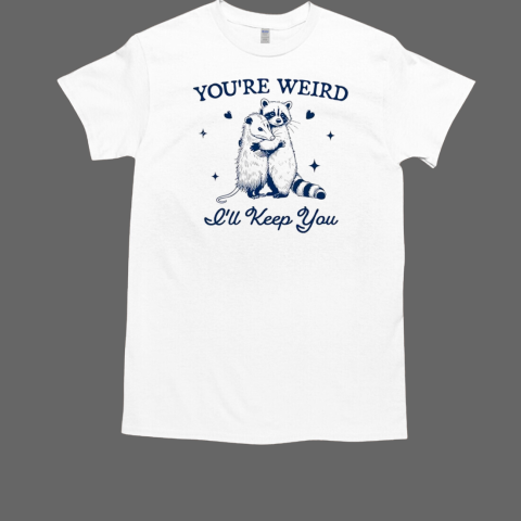 Raccoon hug possum you're weird I'll keep you T-Shirt