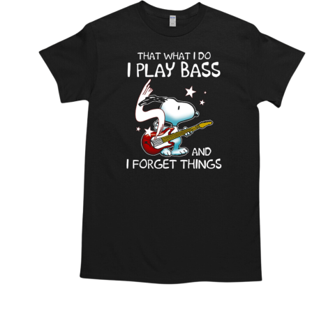 Snoopy That What I Do I Play Bass And I Forget Things T-Shirt