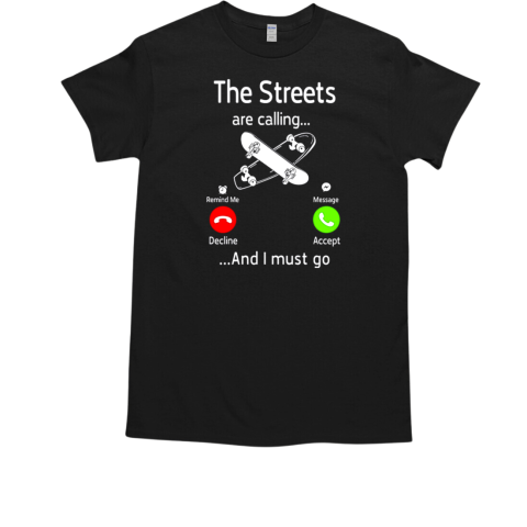 The Streets Are Calling And I Must Go Skateboarding T-Shirt