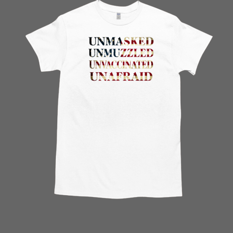 Unmasked Unmuzzled Unvaccinated Unafraid T-Shirt