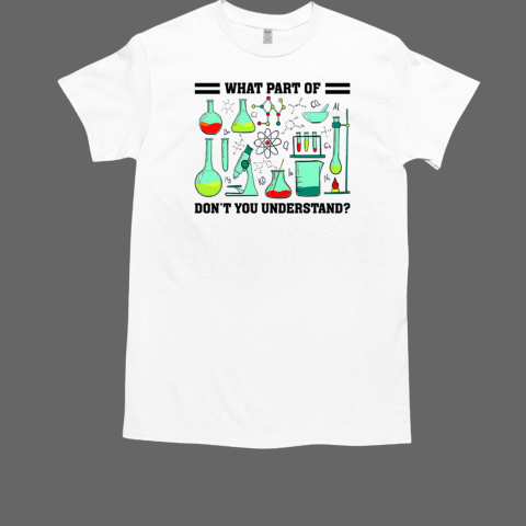 What Part Of Don't You Understand Chemistry T-Shirt