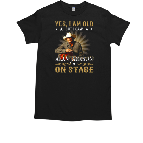 Yes I Am Old But I Saw Alan Jackson On Stage T-Shirt