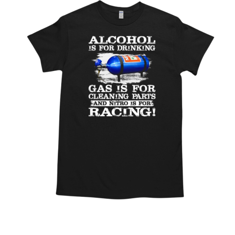 Alcohol Is For Drinking Gas Is For Cleaning Parts ANd Nitro Is For Racing T-Shirt