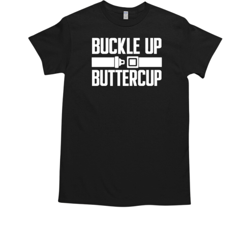 Buckle Up Buttercup T-Shirt