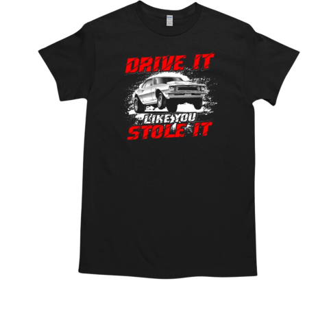 Drive It Like You Stole It T-Shirt