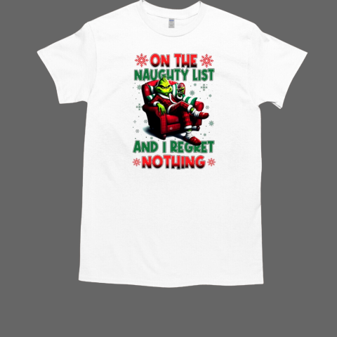 Grinch on the naughty list and I regret nothing Christmas T-Shirt