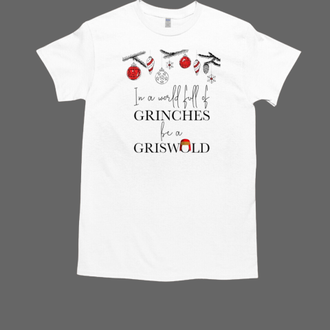 In a world full of be a griswold Christmas T-Shirt