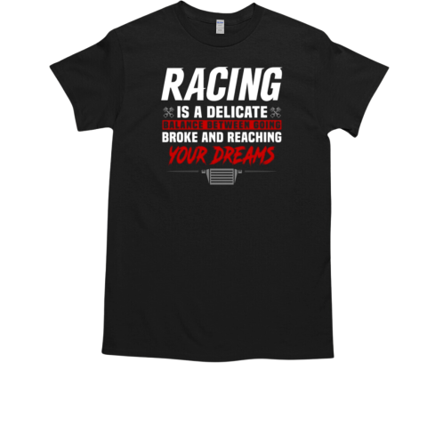 Racing Is A Delicate Balance Between Going Broke ANd Reaching Your Dreams T-Shirt