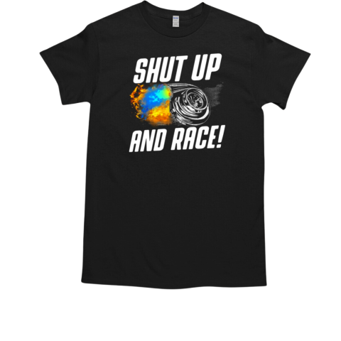 Shut Up And Race T-Shirt