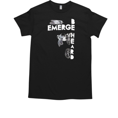 Cicada emerge be heard T-Shirt