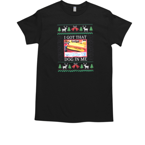 I Got That Dog in Me Ugly Christmas Sweater Costco Kirkland Signature Holiday Party T-Shirt