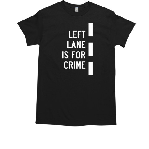 Left lane is for crime T-Shirt