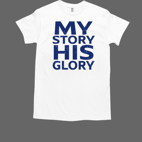 My story his glory T-Shirt