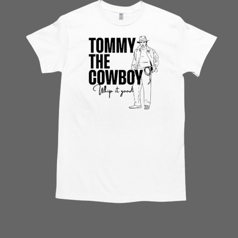 Tommy the cowboy whip it good T-Shirt