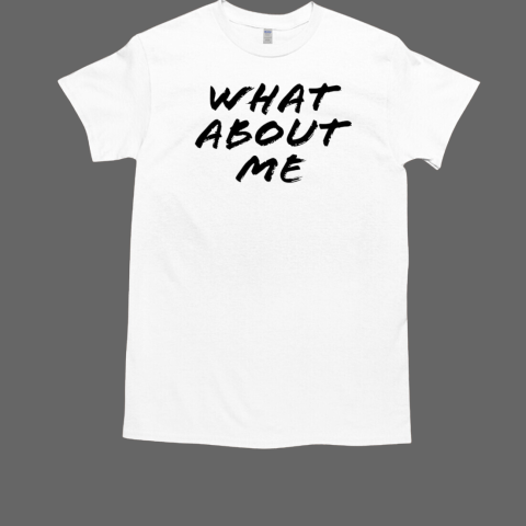 What about me T-Shirt