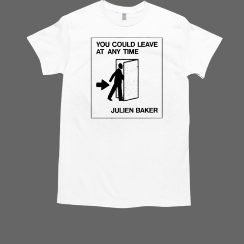 You can leave at any time Julien Baker T-Shirt