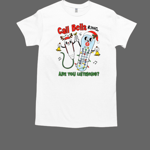 Call bells ring are you listening Christmas T-Shirt