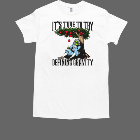 It's time to start defining gravity T-Shirt