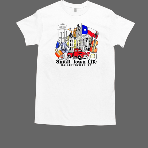 Small town life Hallettsville TX T-Shirt