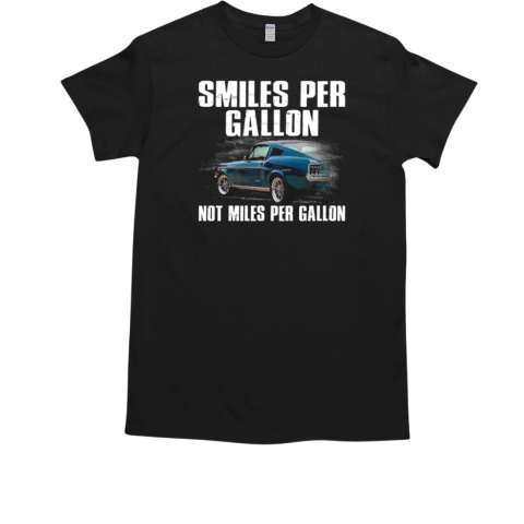 Smiles Per Gallon Not Miles Per Gallon T-Shirt