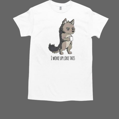 Wolf I woke up like this T-Shirt