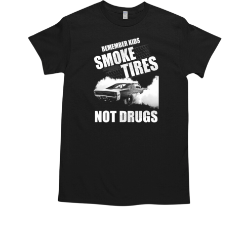 Remember Kids Smoke Tires Not Drugs T-Shirt