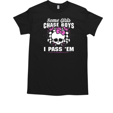 Some Girl Chase Boys I Pass Em T-Shirt