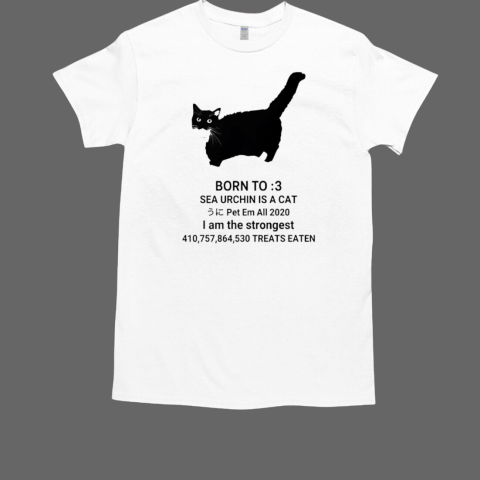 Born to sea urchin is a cat pet em all 2020 I am the strongest treats eaten T-Shirt