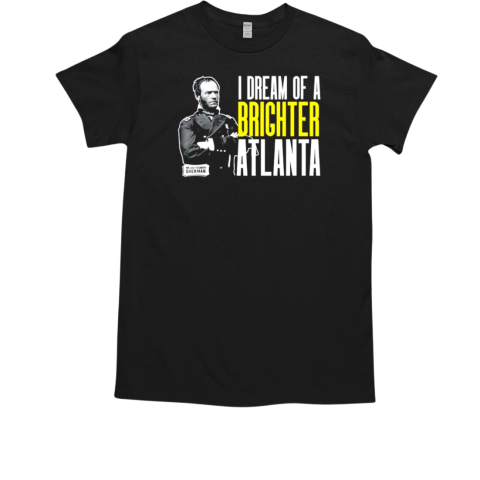 General Sherman I dream of a brighter Atlanta T-Shirt