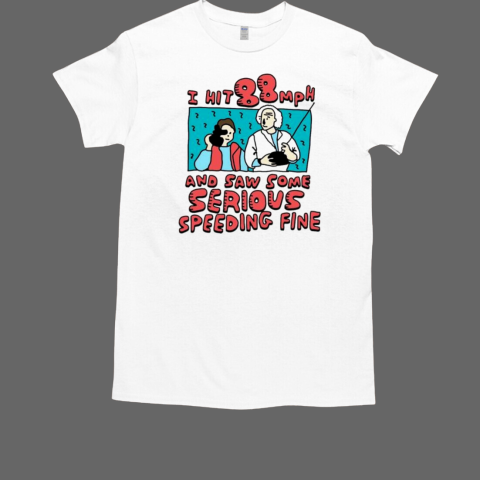 I hit 88 mph and saw some serious speeding fine shirt T-Shirt