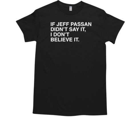 If Jeff Passan didn't say it I didn't believe it T-Shirt