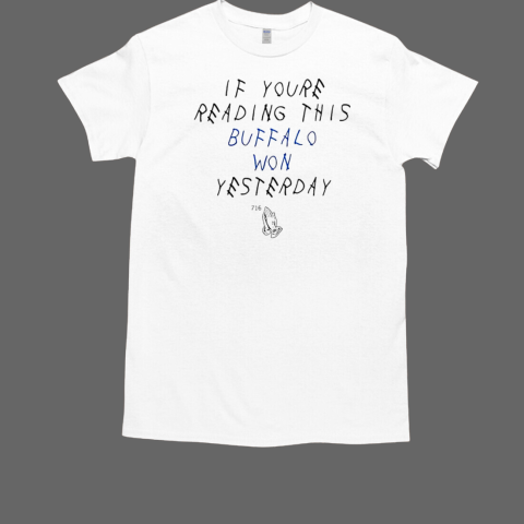 If you're reading this Buffalo Bills won yesterday 716 prayer T-Shirt