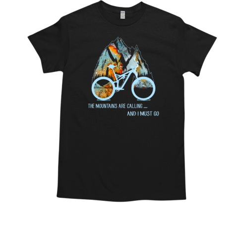 Mountain Bike The Mountains Are Calling And I Must Go T Shirt T-Shirt