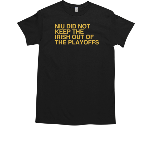 Niu did not keep the Irish out of the Playoffs T-Shirt